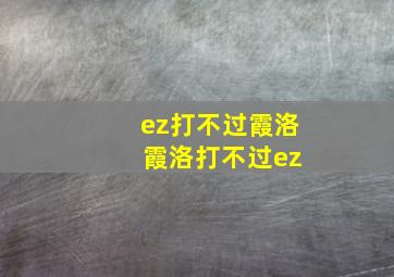 ez打不过霞洛 霞洛打不过ez